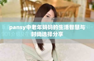pansy中老年妈妈的生活智慧与时尚选择分享