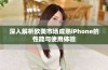 深入解析欧美市场成熟iPhone的性能与使用体验