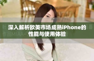 深入解析欧美市场成熟iPhone的性能与使用体验