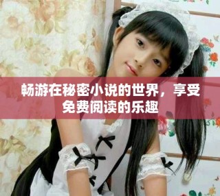 畅游在秘密小说的世界，享受免费阅读的乐趣