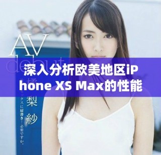 深入分析欧美地区iPhone XS Max的性能体验与表现