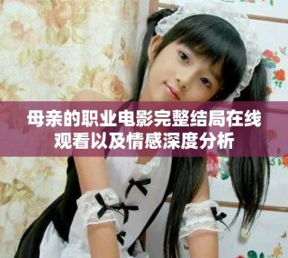 母亲的职业电影完整结局在线观看以及情感深度分析