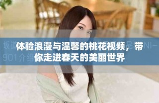 体验浪漫与温馨的桃花视频，带你走进春天的美丽世界
