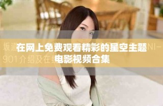 在网上免费观看精彩的星空主题电影视频合集