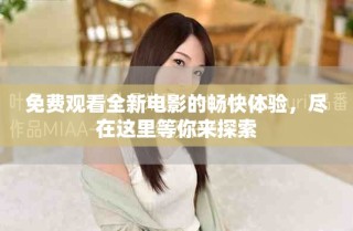 免费观看全新电影的畅快体验，尽在这里等你来探索