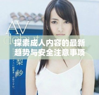 探索成人内容的最新趋势与安全注意事项详解