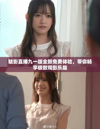 魅影直播九一版全新免费体验，带你畅享极致观影乐趣