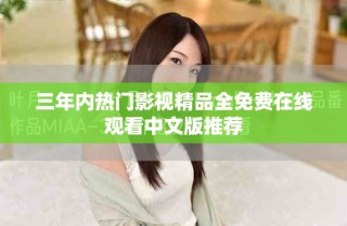 三年内热门影视精品全免费在线观看中文版推荐