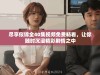尽享似锦全40集视频免费畅看，让你随时沉浸精彩剧情之中