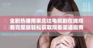 全剧热播南来北往电视剧在线观看完整版轻松获取观看渠道指南