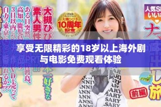 享受无限精彩的18岁以上海外剧与电影免费观看体验