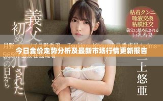 今日金价走势分析及最新市场行情更新报告