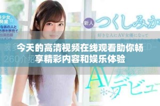 今天的高清视频在线观看助你畅享精彩内容和娱乐体验