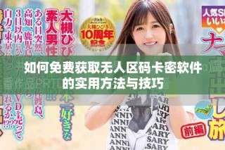 如何免费获取无人区码卡密软件的实用方法与技巧
