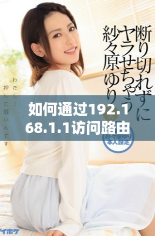 如何通过192.168.1.1访问路由器管理界面进行设置调试