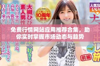 免费行情网站应用推荐合集，助你实时掌握市场动态与趋势