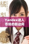 Yandex进入市场的新动向及其未来发展潜力分析