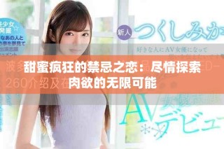 甜蜜疯狂的禁忌之恋：尽情探索肉欲的无限可能