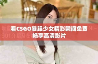 看CSGO暴躁少女精彩瞬间免费畅享高清影片