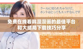 免费在线看韩漫漫画的最佳平台和大结局下载技巧分享