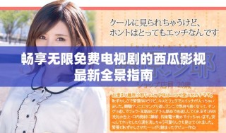 畅享无限免费电视剧的西瓜影视最新全景指南