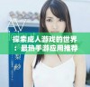 探索成人游戏的世界：最热手游应用推荐与评测分析