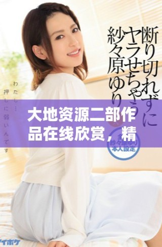 大地资源二部作品在线欣赏，精彩动漫尽在其中，快来观看吧