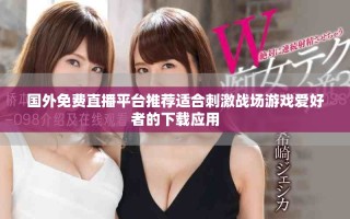 国外免费直播平台推荐适合刺激战场游戏爱好者的下载应用