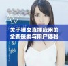 关于裸女直播应用的全新探索与用户体验分析