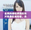 全网热播暗黑爆料影片免费在线观看，尽享高质量高清视频体验
