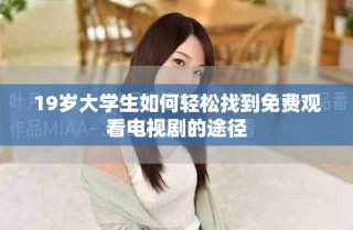 19岁大学生如何轻松找到免费观看电视剧的途径