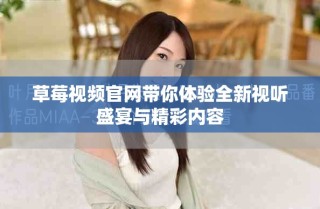草莓视频官网带你体验全新视听盛宴与精彩内容