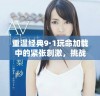 重温经典9·1玩命加载中的紧张刺激，挑战极限的冒险体验