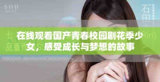 在线观看国产青春校园剧花季少女，感受成长与梦想的故事