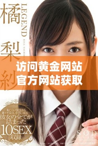 访问黄金网站官方网站获取最新资讯和服务详情