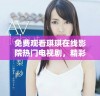 免费观看琪琪在线影院热门电视剧，精彩内容随时畅享