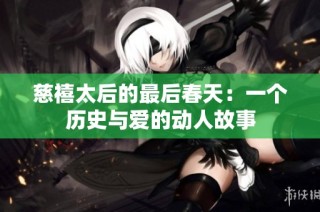 慈禧太后的最后春天：一个历史与爱的动人故事