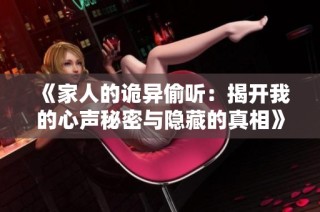 《家人的诡异偷听：揭开我的心声秘密与隐藏的真相》