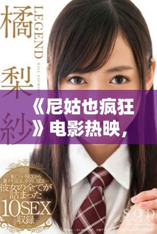 《尼姑也疯狂》电影热映，揭示了宗教与青春冲突的幽默故事