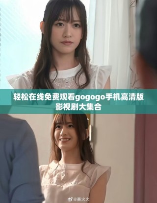 轻松在线免费观看gogogo手机高清版影视剧大集合