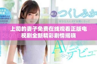 上司的妻子免费在线观看正版电视剧全新精彩剧情揭晓