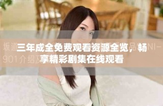 三年成全免费观看资源全览，畅享精彩剧集在线观看