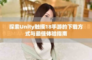 探索Unity触摸18手游的下载方式与最佳体验指南