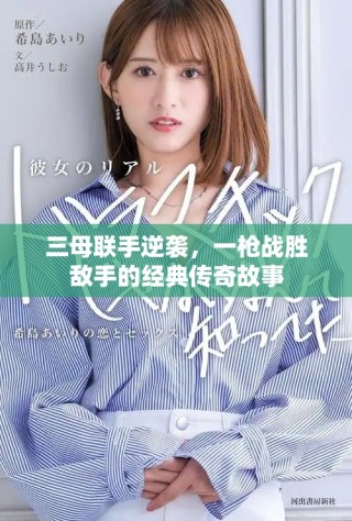 三母联手逆袭，一枪战胜敌手的经典传奇故事
