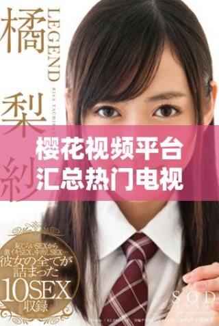 樱花视频平台汇总热门电视剧高清播放资源大全