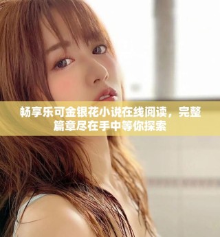 畅享乐可金银花小说在线阅读，完整篇章尽在手中等你探索
