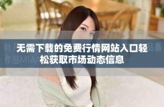 无需下载的免费行情网站入口轻松获取市场动态信息