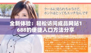 全新体验：轻松访问成品网站1688的便捷入口方法分享