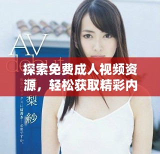 探索免费成人视频资源，轻松获取精彩内容的全新方式