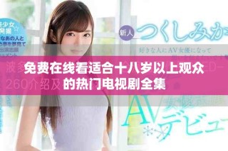 免费在线看适合十八岁以上观众的热门电视剧全集